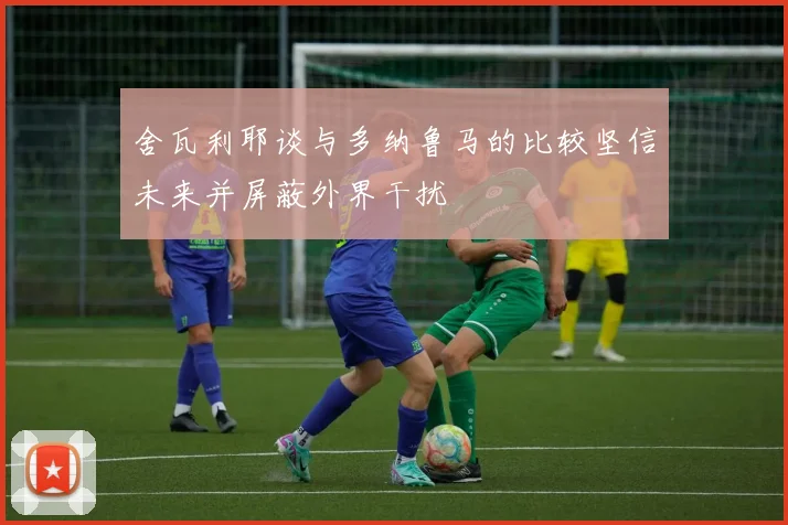 舍瓦利耶谈与多纳鲁马的比较坚信未来并屏蔽外界干扰