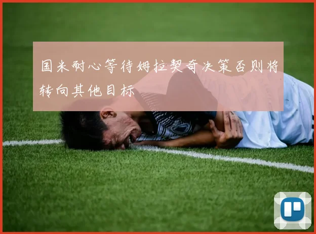 国米耐心等待姆拉契奇决策否则将转向其他目标