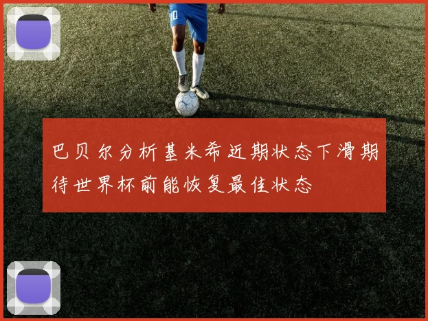 巴贝尔分析基米希近期状态下滑期待世界杯前能恢复最佳状态