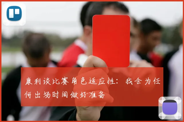 康利谈比赛角色适应性：我会为任何出场时间做好准备