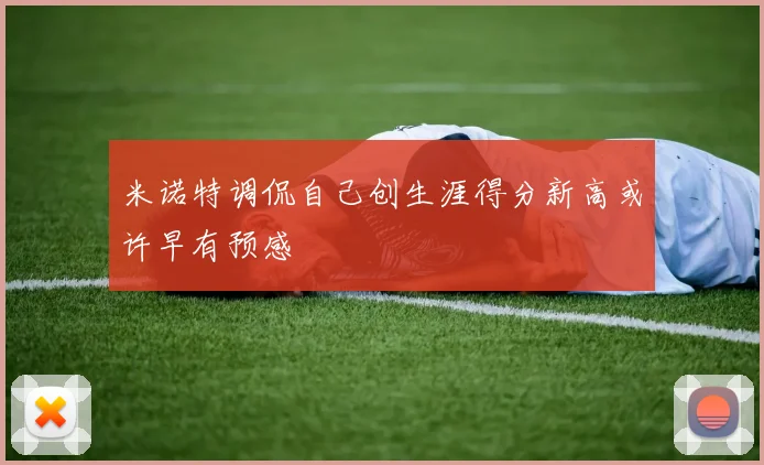 米诺特调侃自己创生涯得分新高或许早有预感